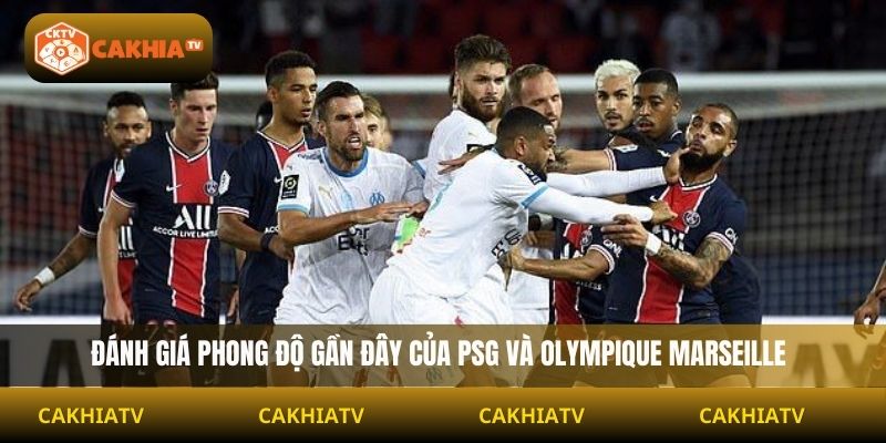Đánh giá phong độ gần đây của PSG và Olympique Marseille