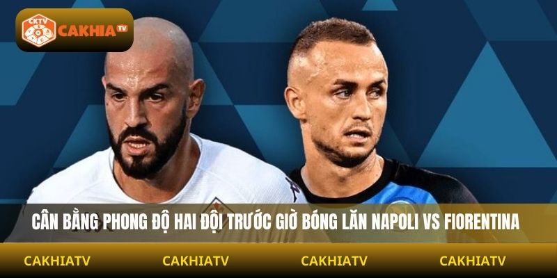 Cân bằng phong độ hai đội trước giờ bóng lăn Napoli vs Fiorentina
