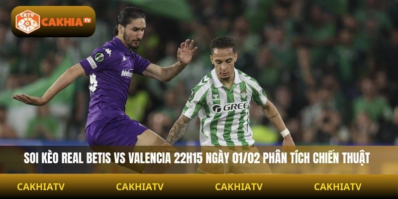 Soi Kèo Real Betis Vs Valencia 22h15 Ngày 01/02 phân tích chiến thuật