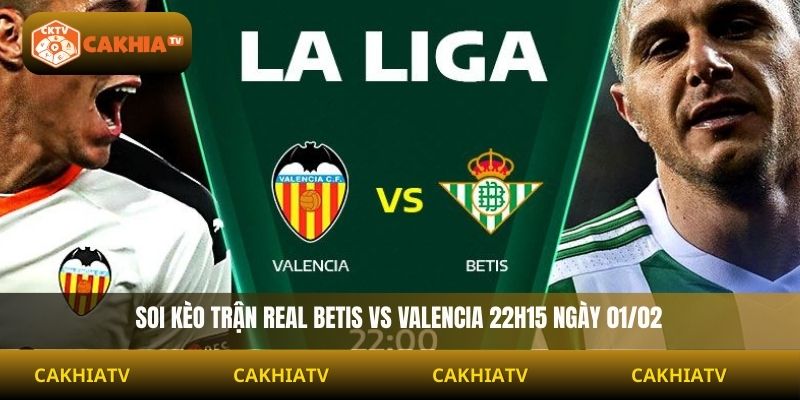 Soi Kèo Real Betis Vs Valencia 22h15 Ngày 01/02