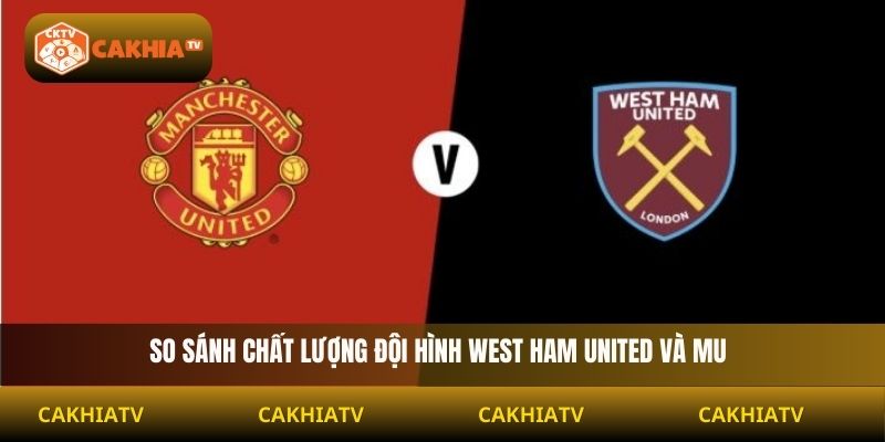 So sánh chất lượng đội hình West Ham United và MU
