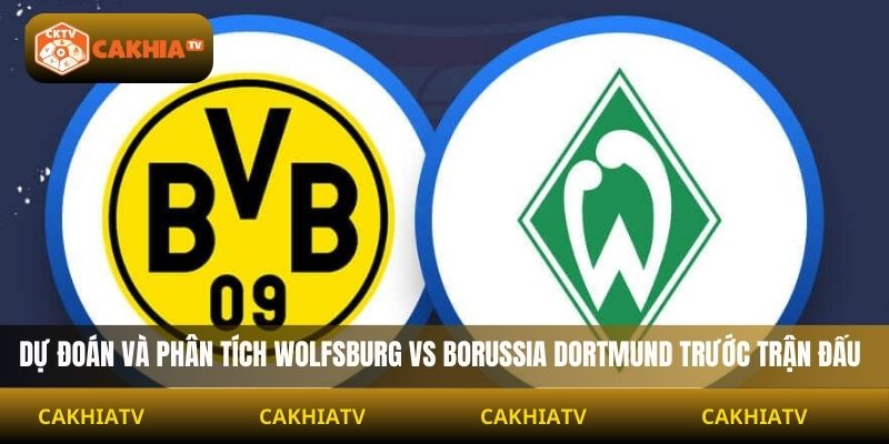 Dự đoán và phân tích Wolfsburg vs Borussia Dortmund trước trận đấu